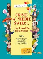 Co się w niebie święci czyli skąd się biorą Święci. Autor: Skarżyńska Ewa, Ola Makowska. SmakLiter.pl Okładka książki Co się w niebie święci czyli skąd się biorą Święci