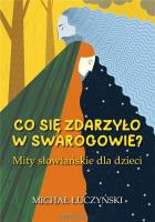 Co się zdarzyło w Swarogowie? Mity słowiańskie w.2. Autor: Łuczyński Michał. SmakLiter.pl Okładka książki Co się zdarzyło w Swarogowie? Mity słowiańskie w.2