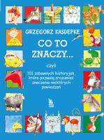 Co to znaczy... 101 zabawnych historyjek, które.... Autor: Grzegorz Kasdepke. SmakLiter.pl Okładka książki Co to znaczy... 101 zabawnych historyjek, które...