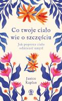 Co twoje ciało wie o szczęściu. Autor: Kaplan Janice. SmakLiter.pl Okładka książki Co twoje ciało wie o szczęściu