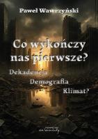 Co wykończy nas pierwsze? Dekadencja, demografia... Autor: Wawrzyński Paweł. SmakLiter.pl Okładka książki Co wykończy nas pierwsze? Dekadencja, demografia..