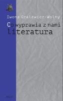 Co wyprawia z nami literatura. Autor: Gralewicz-Wolny Iwona. SmakLiter.pl Okładka książki Co wyprawia z nami literatura