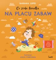 Co zrobi Anielka na placu zabaw. Autor: Supeł Barbara. SmakLiter.pl Okładka książki Co zrobi Anielka na placu zabaw