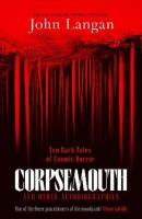 Corpsemouth and other autobiographies. Ten dark tales of cosmic horror wer. angielska. Autor: John Langan. SmakLiter.pl Okładka książki Corpsemouth and other autobiographies. Ten dark tales of cosmic horror wer. angielska