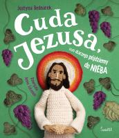 Cuda Jezusa, czyli dlaczego pójdziemy do nieba. Autor: Justyna Bednarek. SmakLiter.pl Okładka książki Cuda Jezusa, czyli dlaczego pójdziemy do nieba