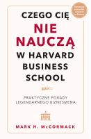 Czego cię nie nauczą w Harvard Business School. Praktyczne porady legendarnego biznesmena.. Autor: McCormack Mark H.. SmakLiter.pl Okładka książki Czego cię nie nauczą w Harvard Business School. Praktyczne porady legendarnego biznesmena.
