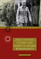 Cztery lata wojny w służbie Komendanta. Przeżycia wojenne 1914–1918. Autor: Starzyński Roman. SmakLiter.pl Okładka książki Cztery lata wojny w służbie Komendanta. Przeżycia wojenne 1914–1918