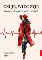 Czuję, więc żyję. Przewodnik po trudnych emocjach. Autor: Małgorzata Rybak. SmakLiter.pl Okładka książki Czuję, więc żyję. Przewodnik po trudnych emocjach