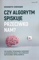 Czy algorytm spiskuje przeciwko nam? Co każdy powinien wiedzieć o koncepcjach i pułapkach sztucznej inteligencji. Autor: Kenneth Wenger. SmakLiter.pl Okładka książki Czy algorytm spiskuje przeciwko nam? Co każdy powinien wiedzieć o koncepcjach i pułapkach sztucznej inteligencji