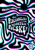 Czy psychodeliki uratują Polskę?. Autor: Maciej Lorenc. SmakLiter.pl Okładka książki Czy psychodeliki uratują Polskę?