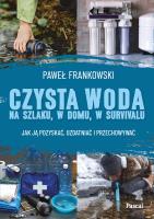 Czysta woda na szlaku, w domu, w survivalu. Jak ją pozyskać, uzdatniać i przechowywać. Autor: Frankowski Paweł. SmakLiter.pl Okładka książki Czysta woda na szlaku, w domu, w survivalu. Jak ją pozyskać, uzdatniać i przechowywać