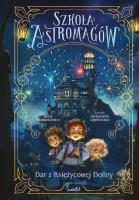 Dar z Księżycowej Doliny. Szkoła Astromagów. Tom 1. Autor: Anna Włodarkiewicz. SmakLiter.pl Okładka książki Dar z Księżycowej Doliny. Szkoła Astromagów. Tom 1