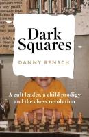 Dark Squares: A cult leader, a child prodigy and the chess revolution wer. angielska. Autor: Danny Rensch. SmakLiter.pl Okładka książki Dark Squares: A cult leader, a child prodigy and the chess revolution wer. angielska