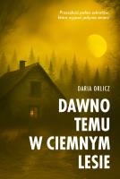 Dawno temu w ciemnym lesie. Piekło za rogiem. Autor: DARIA ORLICZ. SmakLiter.pl Okładka książki Dawno temu w ciemnym lesie. Piekło za rogiem