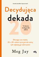 Decydująca dekada. Dlaczego czas między 20. a 30. rokiem życia jest tak ważny i jak najlepiej go wykorzystać. Autor: Jay Meg. SmakLiter.pl Okładka książki Decydująca dekada. Dlaczego czas między 20. a 30. rokiem życia jest tak ważny i jak najlepiej go wykorzystać