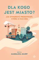 Dla kogo jest miasto? Jak stworzyć przestrzeń, która o nas dba. Autor: Magdalena Milert. SmakLiter.pl Okładka książki Dla kogo jest miasto? Jak stworzyć przestrzeń, która o nas dba