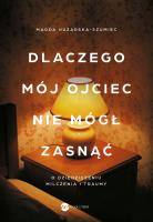 Okładka książki Dlaczego mój ojciec nie mógł zasnąć. O dziedziczeniu milczenia i traumy