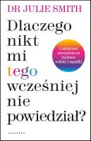 Dlaczego nikt mi wcześniej tego nie powiedział?. Autor: Smith Dr Julie. SmakLiter.pl Okładka książki Dlaczego nikt mi wcześniej tego nie powiedział?