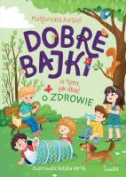 Dobre bajki o tym, jak dbać o zdrowie. Autor: Małgorzata Korbiel. SmakLiter.pl Okładka książki Dobre bajki o tym, jak dbać o zdrowie