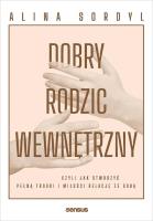 Dobry Rodzic Wewnętrzny, czyli jak stworzyć pełną troski i miłości relację ze sobą. Autor: Alina Sordyl. SmakLiter.pl Okładka książki Dobry Rodzic Wewnętrzny, czyli jak stworzyć pełną troski i miłości relację ze sobą
