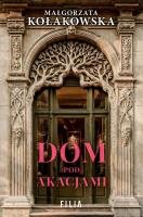 Dom Pod Akacjami. Autor: Kołakowska Małgorzata. SmakLiter.pl Okładka książki Dom Pod Akacjami