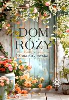 Dom Róży (większe litery). Autor: Anna Stryjewska. SmakLiter.pl Okładka książki Dom Róży (większe litery)