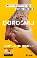 Dorośnij. Zostań rodzicem, na jakiego zasługują... Autor: Gary John Bishop. SmakLiter.pl Okładka książki Dorośnij. Zostań rodzicem, na jakiego zasługują..