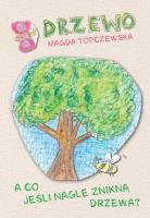 Drzewo. A co jeśli nagle znikną drzewa?. Autor: Magda Topczewska. SmakLiter.pl Okładka książki Drzewo. A co jeśli nagle znikną drzewa?