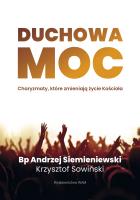 Duchowa moc. Charyzmaty, które zmieniają życie Kościoła. Autor: Siemieniewski Andrzej, Krzysztof Sowiński. SmakLiter.pl Okładka książki Duchowa moc. Charyzmaty, które zmieniają życie Kościoła