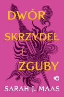 Dwór skrzydeł i zguby. Dwór cierni i róż. Tom 3. Autor: Sarah J. Maas. SmakLiter.pl Okładka książki Dwór skrzydeł i zguby. Dwór cierni i róż. Tom 3