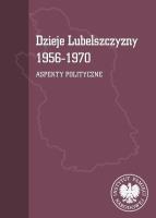 Okładka książki Dzieje Lubelszczyzny 1956-1970. Aspekty polityczne