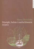 Dźwięki, ludzie i nasłuchiwanie miasta. Autor: Michalska Marta. SmakLiter.pl Okładka książki Dźwięki, ludzie i nasłuchiwanie miasta