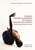 Okładka książki Edukacja tancerzy klasycznych w polskich szkołach baletowych. Sytuacja, dylematy, wyzwania i innowacje