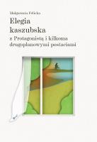 Elegia kaszubska z Protagonista i kilkoma.... Autor: Felicka Małgorzata. SmakLiter.pl Okładka książki Elegia kaszubska z Protagonista i kilkoma...