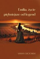 Emilia, życie piękniejsze od legend. Autor: Grotowski Marian. SmakLiter.pl Okładka książki Emilia, życie piękniejsze od legend