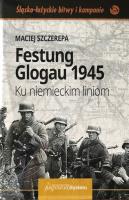 Festung Glogau 1945 Ku niemieckim liniom. Autor: Maciej Szczerepa. SmakLiter.pl Okładka książki Festung Glogau 1945 Ku niemieckim liniom