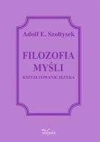 Filozofia myślenia. Kształtowanie języka. Autor: Szołtysek Adolf E.. SmakLiter.pl Okładka książki Filozofia myślenia. Kształtowanie języka