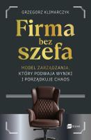Okładka książki Firma bez szefa. Model zarządzania, który podwaja wyniki i porządkuje chaos