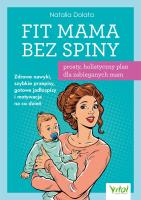 Okładka książki Fit Mama bez spiny - prosty, holistyczny plan dla zabieganych mam.  Zdrowe nawyki, szybkie przepisy, gotowe jadłospisy i motywacja na co dzień