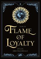 Flame of Loyalty. Tom 3. Autor: Julia Świtkiewicz. SmakLiter.pl Okładka książki Flame of Loyalty. Tom 3
