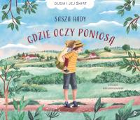 Okładka książki Gdzie oczy poniosą. Dusia i jej świat, Tom 1