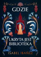 Gdzie ukryta jest biblioteka. Autor: Isabel Ibanez. SmakLiter.pl Okładka książki Gdzie ukryta jest biblioteka
