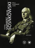 Okładka książki Generał Kazimierz Sosnkowski 1885-1969. Wola, wytrwałość i upór