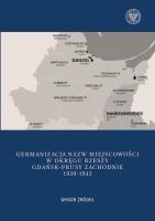Germanizacja nazw miejscowości w Okręgu Rzeszy Gdańsk - Prusy Zachodnie 1939-1942. Autor: Kubicki Mateusz. SmakLiter.pl Okładka książki Germanizacja nazw miejscowości w Okręgu Rzeszy Gdańsk - Prusy Zachodnie 1939-1942