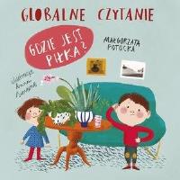 Globalne czytanie. Gdzie jest piłka?. Autor: Anna Simeone (ilustr.), Małgorzata Potocka. SmakLiter.pl Okładka książki Globalne czytanie. Gdzie jest piłka?