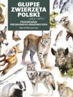 Głupie zwierzęta Polski i jak je znaleźć. Przewodnik świadomego obserwatora. Autor: Maruszczak Marek. SmakLiter.pl Okładka książki Głupie zwierzęta Polski i jak je znaleźć. Przewodnik świadomego obserwatora