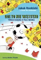 Gol to nie wszystko. Twoja książka o piłce nożnej. Autor: Jakub Rzedzicki. SmakLiter.pl Okładka książki Gol to nie wszystko. Twoja książka o piłce nożnej