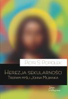 Herezja sekularności. Tropami myśli Johna Milbanka. Autor: Popiołek Piotr Sebastian. SmakLiter.pl Okładka książki Herezja sekularności. Tropami myśli Johna Milbanka