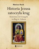 Historia Jezusa zatoczyła krąg. Komentarz do Ewangelii według św. Łukasza. Autor: Rosik Mariusz. SmakLiter.pl Okładka książki Historia Jezusa zatoczyła krąg. Komentarz do Ewangelii według św. Łukasza