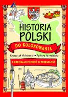 Historia Polski do kolorowania - z kredkami... Autor: Barbara Barbara Kuropiejska-Przybyszewska (ilustr. SmakLiter.pl Okładka książki Historia Polski do kolorowania - z kredkami..